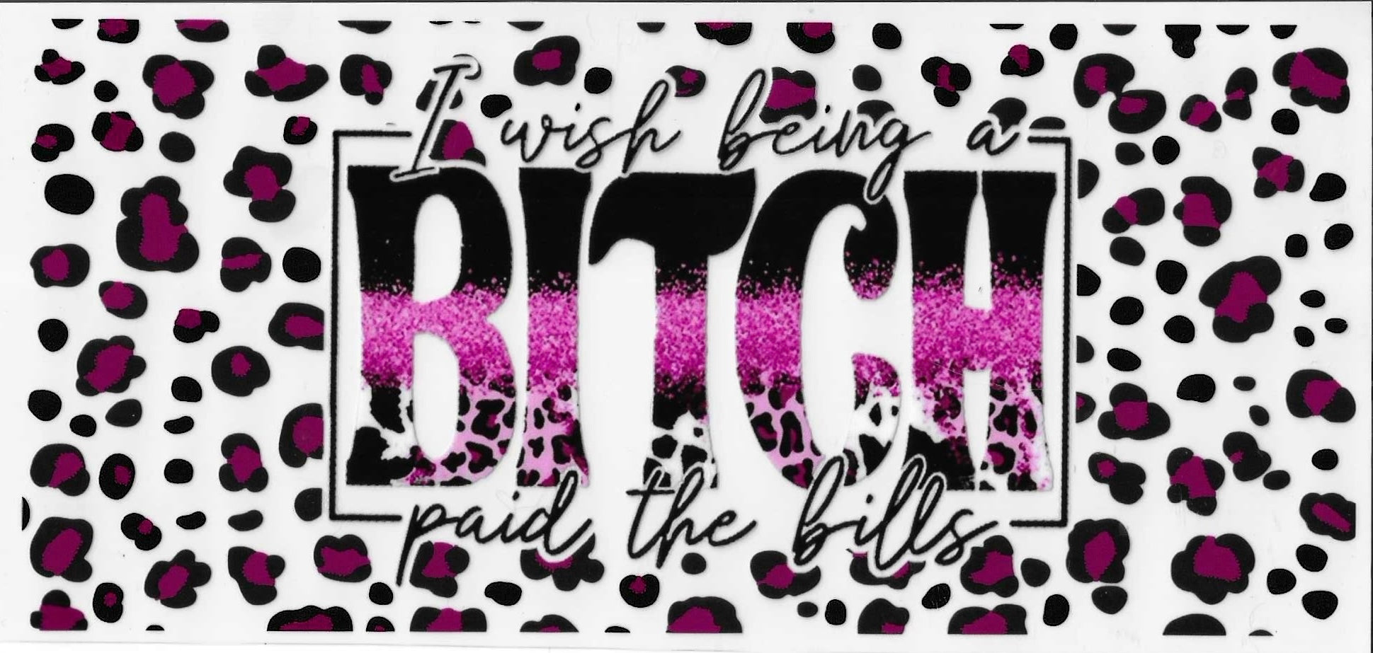 Leopard print pattern with text 'I wish being a Bitch paid the bills' on a white background