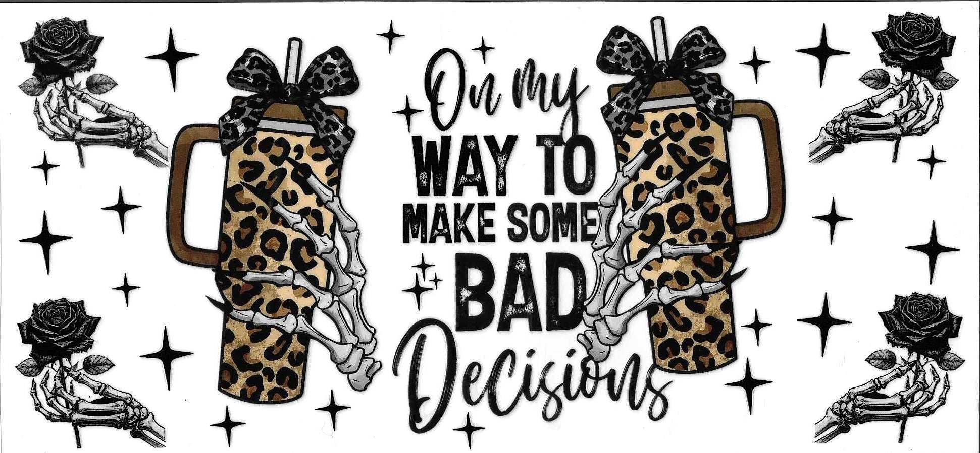 Design with skeleton hands holding leopard print bottles, roses, and text 'On my way to make some bad decisions' on a white background.